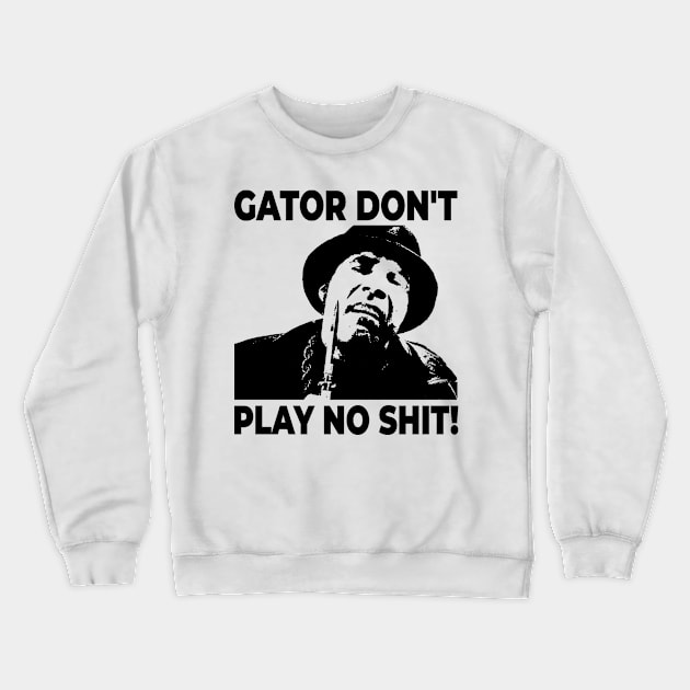 Gator Don't Play No Shit! The Other Guys Crewneck Sweatshirt by Fairy1x